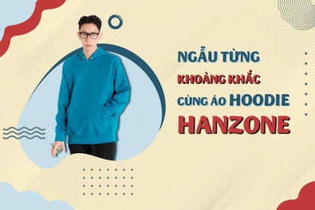 NGẦU TỪNG KHOẢNG KHẮC CÙNG ÁO HOODIE HANZONE